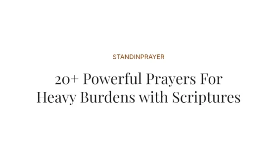 20+ Powerful Prayers For Heavy Burdens with Scriptures
