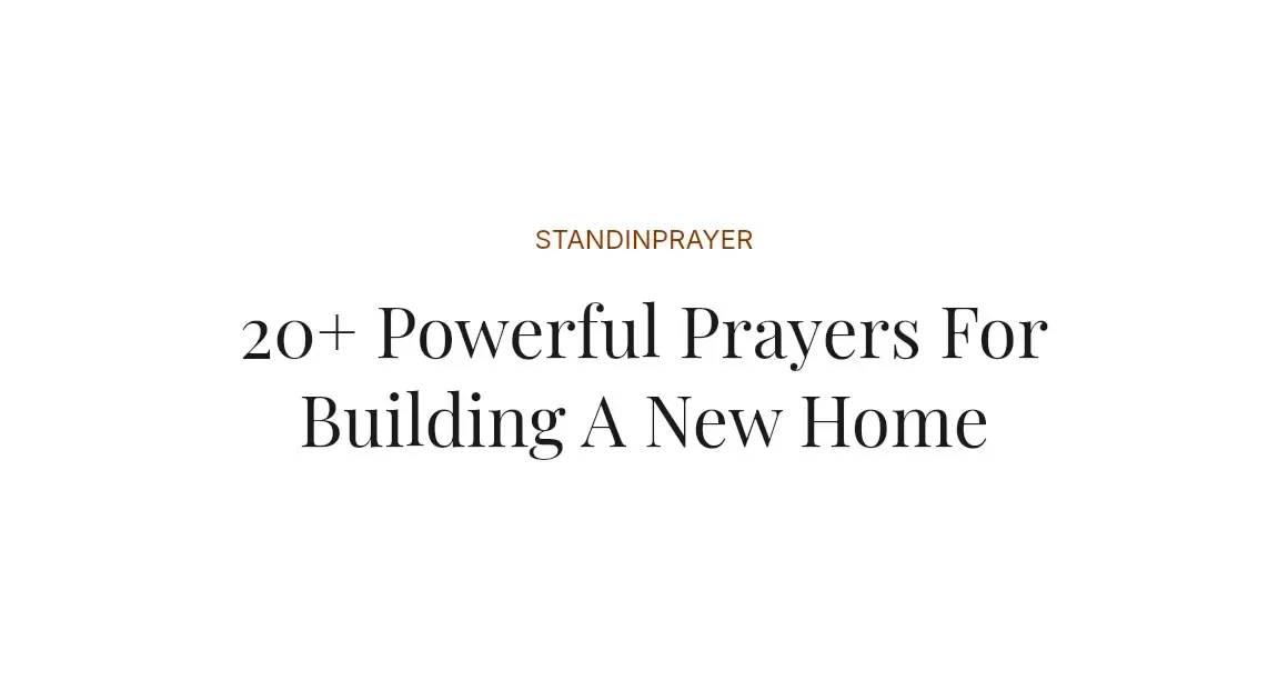 20+ Powerful Prayers For Building A New Home