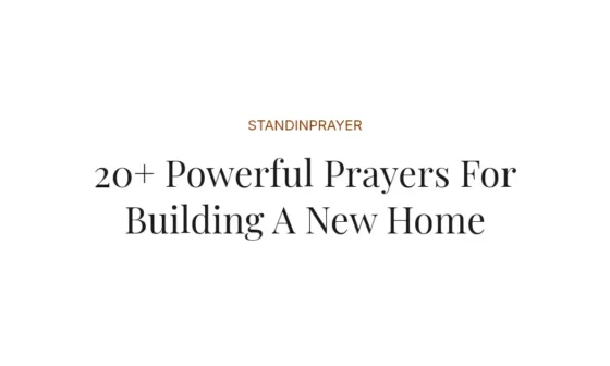 20+ Powerful Prayers For Building A New Home