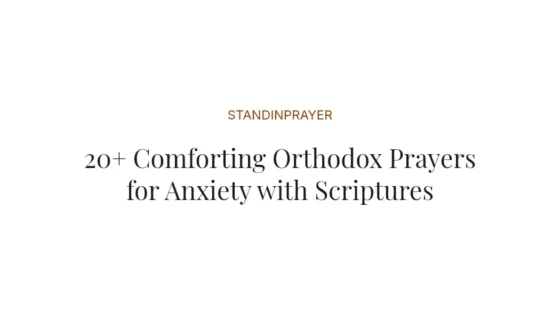 20+ Comforting Orthodox Prayers for Anxiety with Scriptures