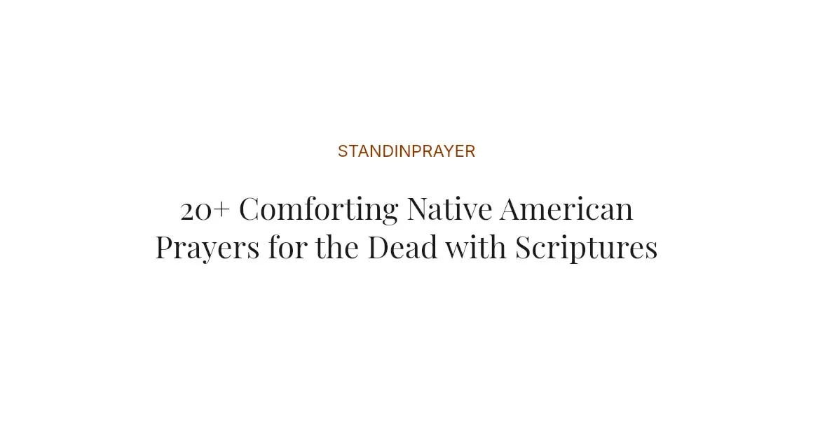 20+ Comforting Native American Prayers for the Dead with Scriptures