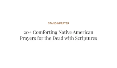 20+ Comforting Native American Prayers for the Dead with Scriptures